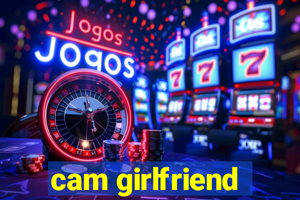 cam girlfriend