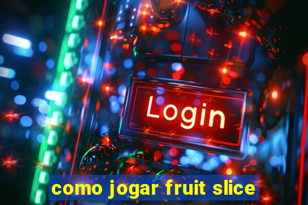 como jogar fruit slice