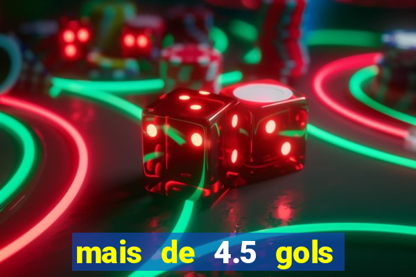 mais de 4.5 gols o que significa betano