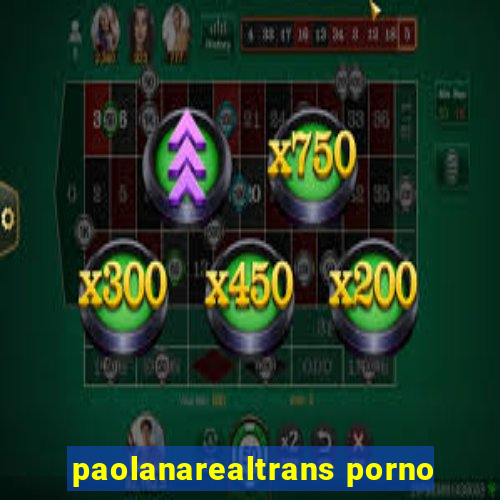 paolanarealtrans porno