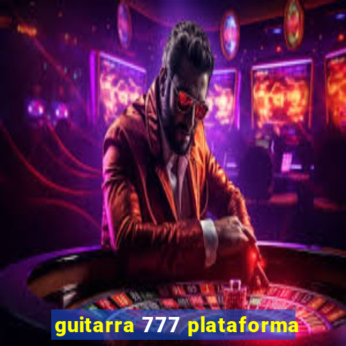 guitarra 777 plataforma