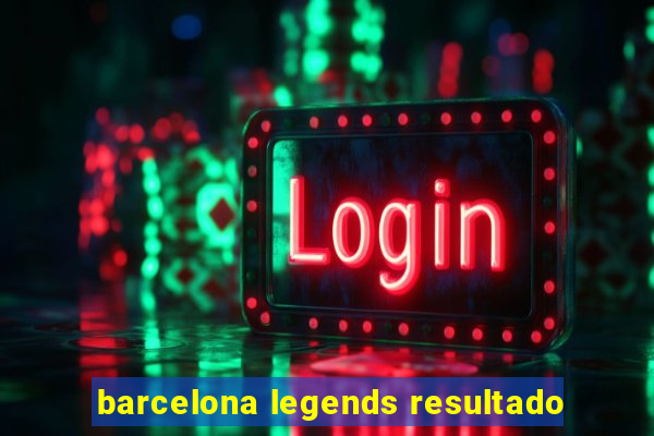 barcelona legends resultado