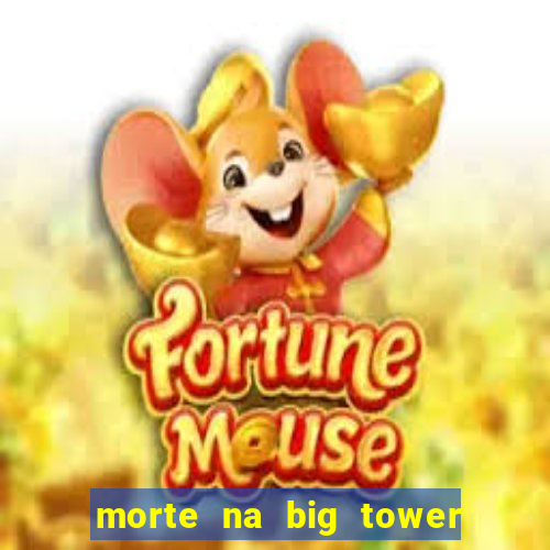 morte na big tower beto carrero