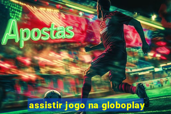 assistir jogo na globoplay