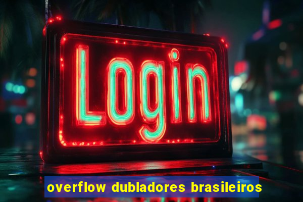 overflow dubladores brasileiros