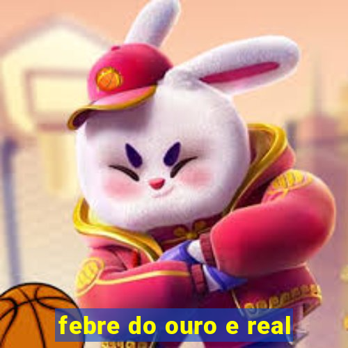 febre do ouro e real