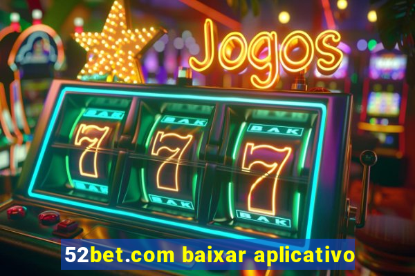 52bet.com baixar aplicativo