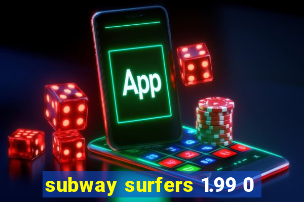 subway surfers 1.99 0