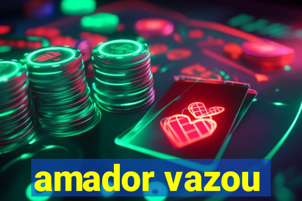 amador vazou