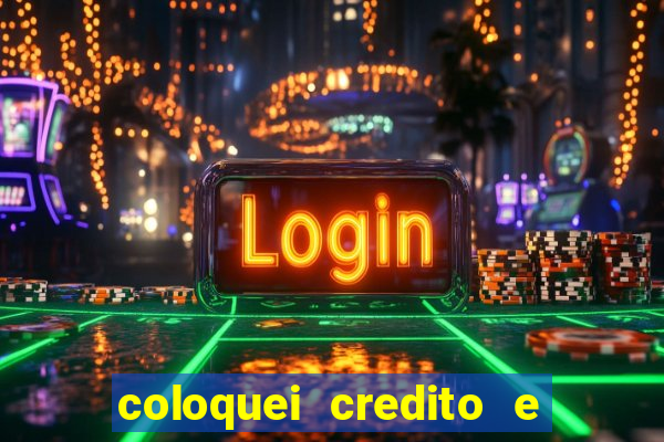 coloquei credito e nao caiu vivo