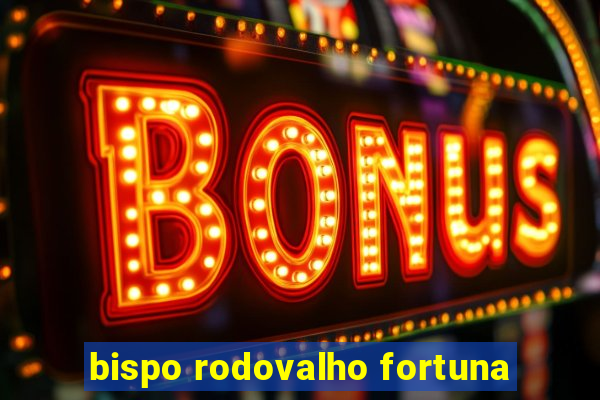 bispo rodovalho fortuna