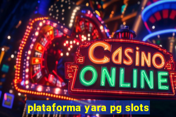 plataforma yara pg slots