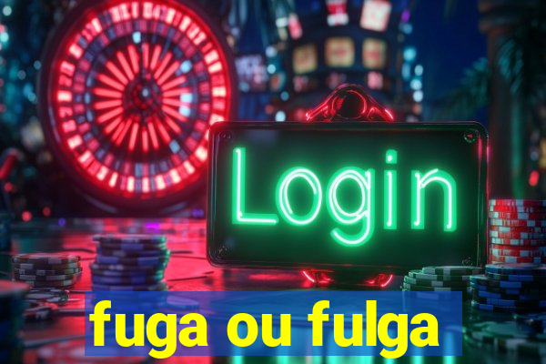 fuga ou fulga