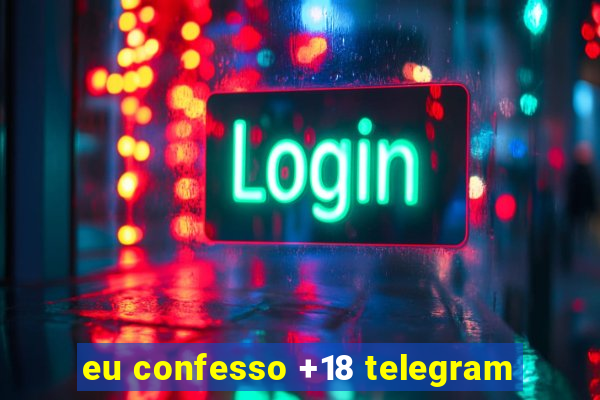 eu confesso +18 telegram