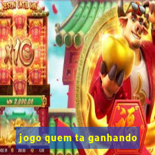 jogo quem ta ganhando