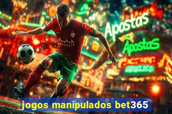 jogos manipulados bet365