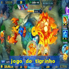 jogo do tigrinho que ganha dinheiro no cadastro