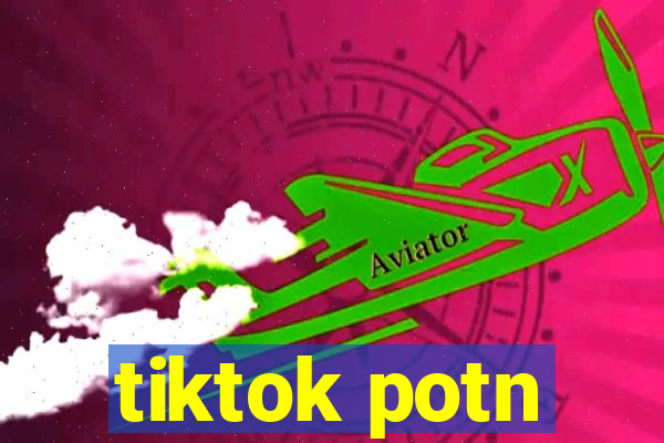 tiktok potn