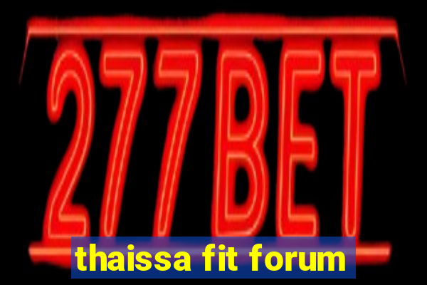 thaissa fit forum