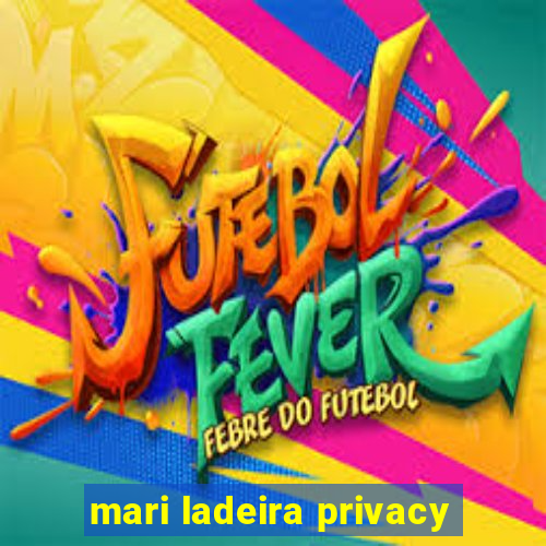 mari ladeira privacy