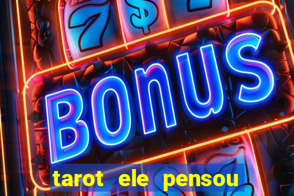 tarot ele pensou em mim hoje