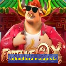 subcultura escapista