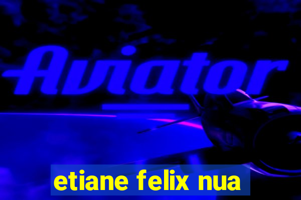 etiane felix nua