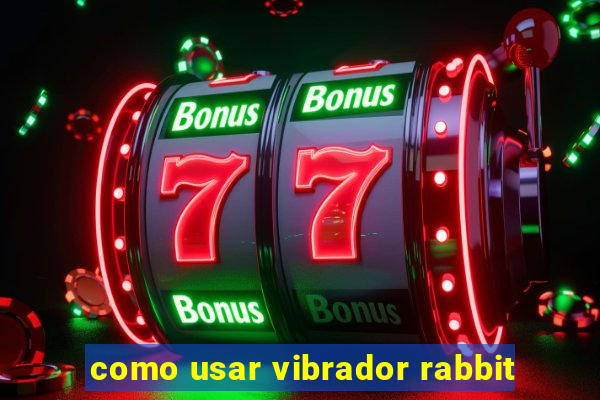 como usar vibrador rabbit