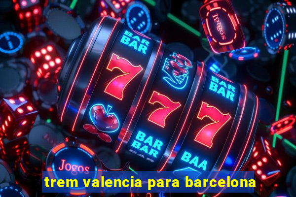 trem valencia para barcelona