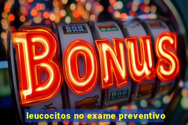 leucocitos no exame preventivo