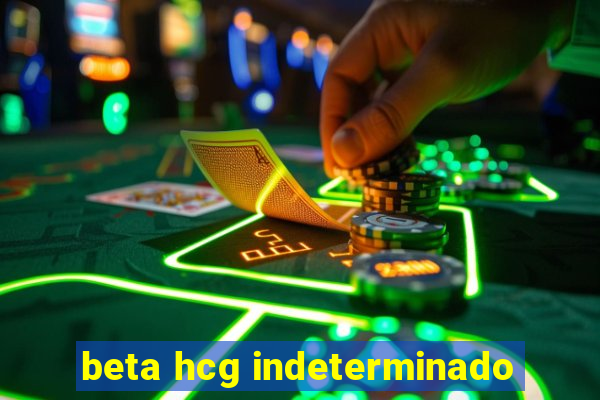 beta hcg indeterminado