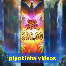 pipokinha videos