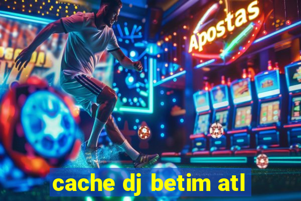 cache dj betim atl