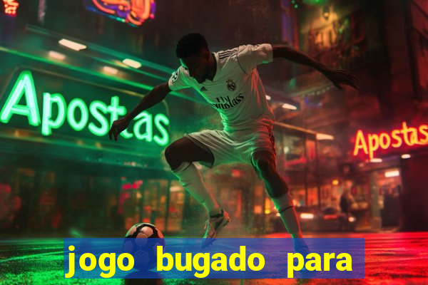 jogo bugado para ganhar dinheiro