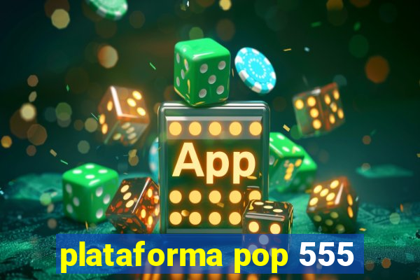 plataforma pop 555