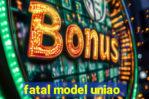 fatal model uniao