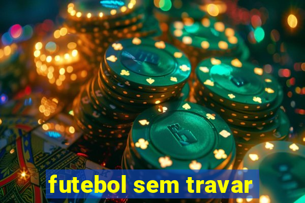 futebol sem travar