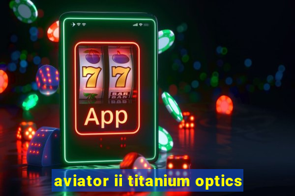 aviator ii titanium optics