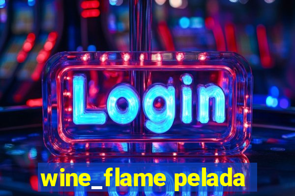 wine_flame pelada