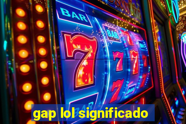 gap lol significado