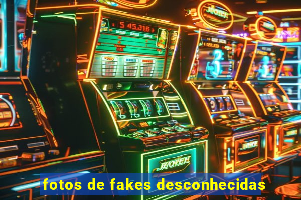 fotos de fakes desconhecidas