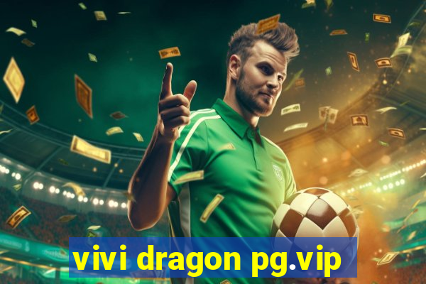 vivi dragon pg.vip