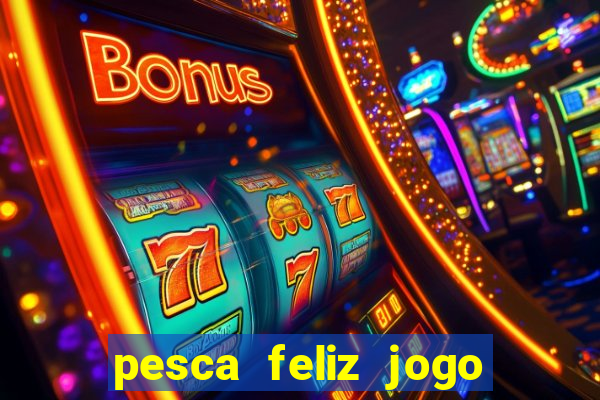 pesca feliz jogo ganhar dinheiro