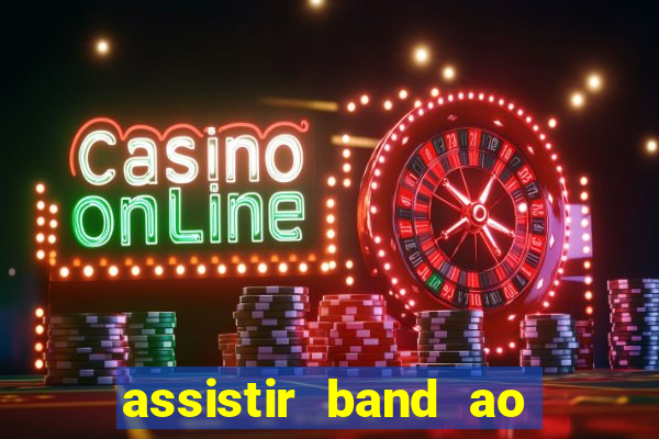 assistir band ao vivo gratis