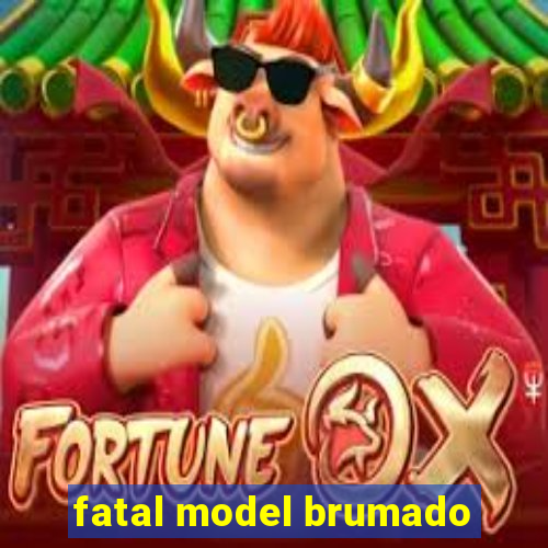 fatal model brumado