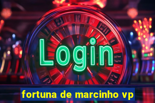 fortuna de marcinho vp