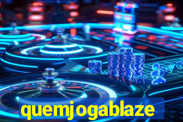 quemjogablaze